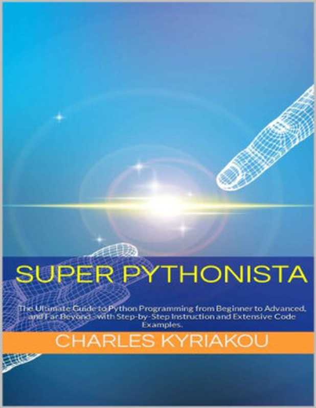 Super Pythonista: The Ultimate Guide to Python Programming from Beginner to Advanced(Charles Kyriakou)(2022)