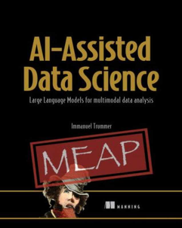 AI-Assisted Data Science (MEAP V05)： Large Language Models for multimodal data analysis（Immanuel Trummer）（Mannin Publications 2024）