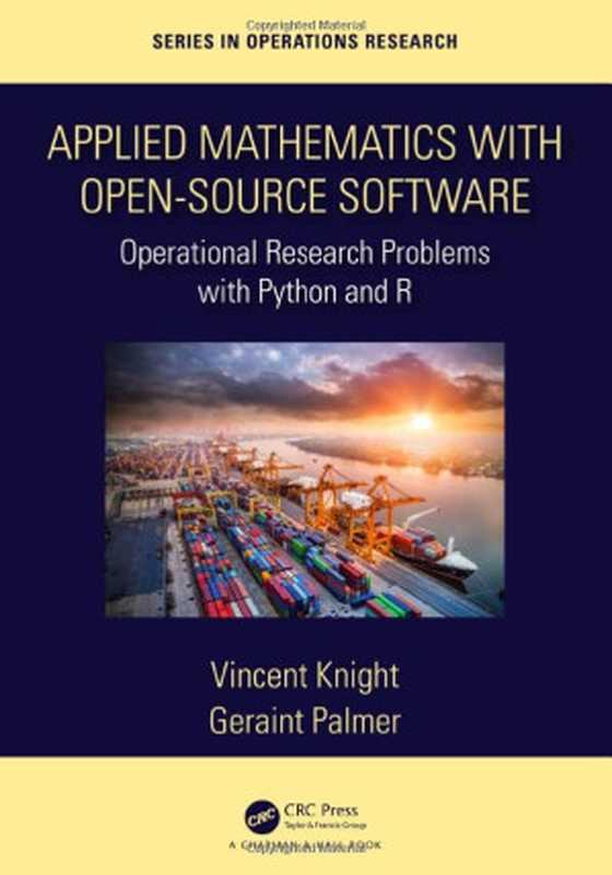 Applied Mathematics with Open-Source Software : Operational Research Problems with Python and R(Vincent Knight, Geraint Palmer)(Chapman & Hall CRC Series in Operations Research 2022)