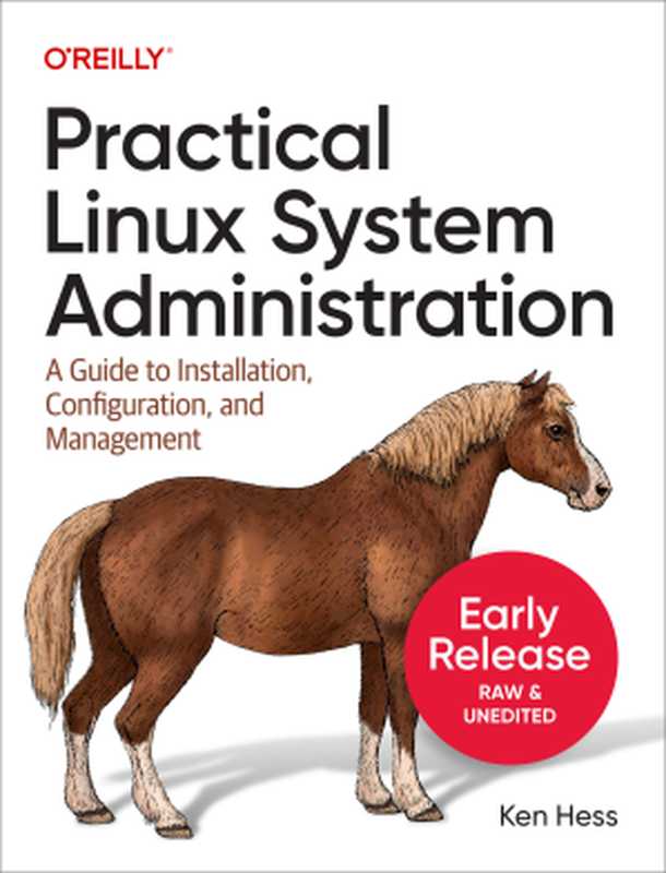 Practical Linux System Administration: A Guide to Installation, Configuration, and Management (Ninth Early Release)(Ken Hess)(O