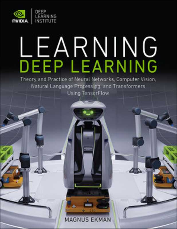 Learning Deep Learning: Theory and Practice of Neural Networks, Computer Vision, NLP, and Transformers using TensorFlow(Magnus Ekman)(Addison-Wesley Professional 2021)