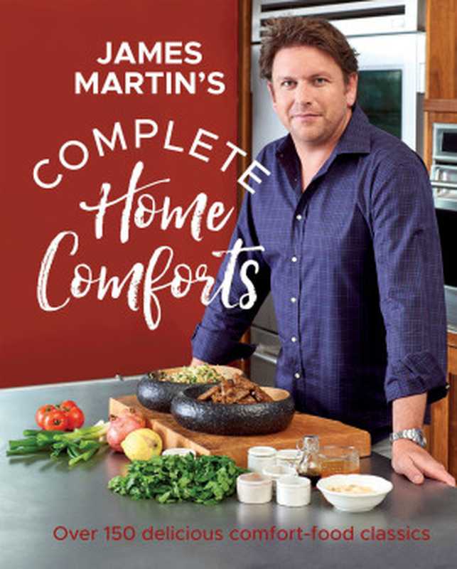 Complete Home Comforts : Over 150 Delicious Comfort-Food Classics(James Martin)(Quadrille Publishing, Limited 2020)