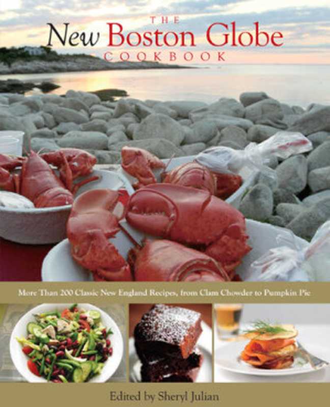 The New Boston Globe Cookbook : More Than 200 Classic New England Recipes, from Clam Chowder to Pumpkin Pie(Sheryl Julian)(Rowman & Littlefield 2012)