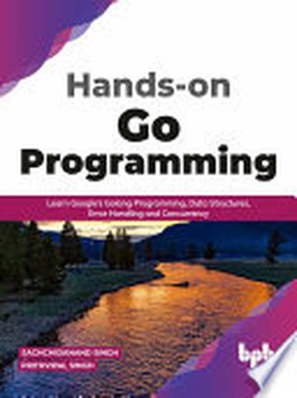 Hands-on Go Programming： Learn Google’s Golang Programming， Data Structures， Error Handling and Concurrency（Singh， Sachchidanand， Singh， Prithvipal）（BPB Publications 2021）