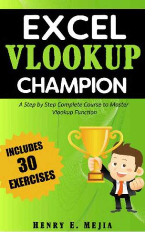 Excel Vlookup Champion A Step by Step Complete Course to Master Vlookup Function in Microsoft Excel(Henry E. Mejia)(CreateSpace Independent Publishing Platform 2019)