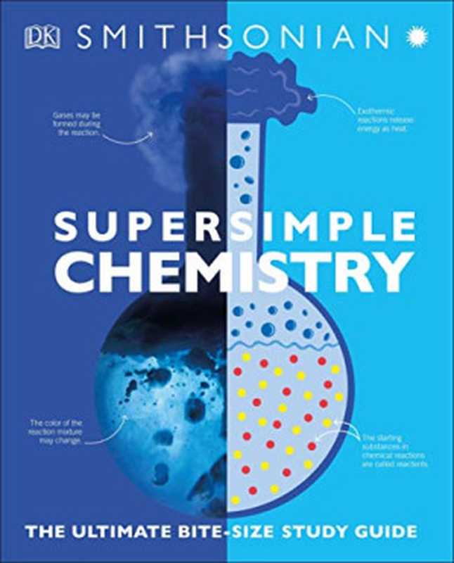 Super Simple Chemistry ： The Ultimate Bitesize Study Guide （Dorling Kindersley， Inc. (COR); Smithsonian Institution (COR)）（Dorling Kindersley， Inc. 2020）