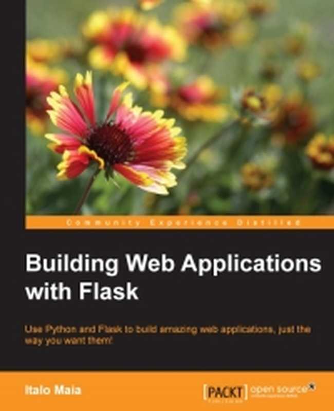Building Web Applications with Flask: Use Python and Flask to build amazing web applications, just the way you want them!(Italo Maia)(Packt Publishing 2015)