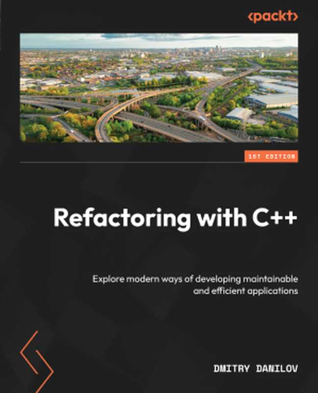 Refactoring with C++: Explore modern ways of developing maintainable and efficient applications(Dmitry Danilov)(Packt Publishing Pvt Ltd 2024)