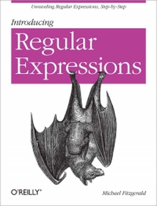 Introducing Regular Expressions： Unraveling regular expressions， step-by-step（Michael Fitzgerald）（O