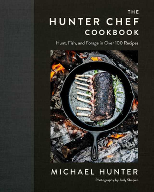 The Hunter Chef Cookbook : Hunt, Fish, and Forage in Over 100 Recipes(Michael Hunter)(Penguin 2020)