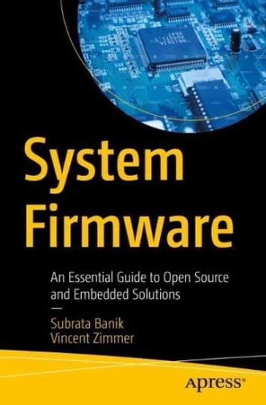 System Firmware: An Essential Guide to Open Source and Embedded Solutions (Subrata Banik, Vincent Zimmer)(Apress 2022)