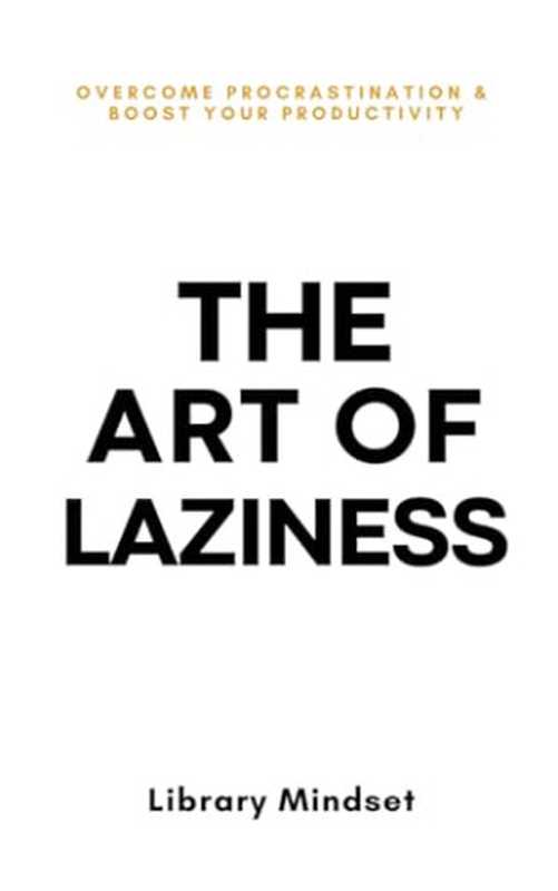 The Art of Laziness  Overcome Procrastination & Improve Your Productivity（Library Mindset）（Independently published 2023）