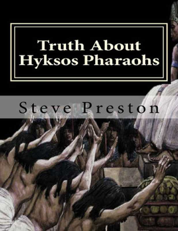 Truth About Hyksos Pharaohs(Steve Preston)(2017)