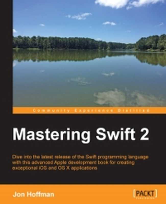 Mastering Swift 2: Dive into the latest release of the Swift programming language with this advanced Apple development book for creating exceptional iOS and osX applications(Jon Hoffman)(Packt Publishing 2015)