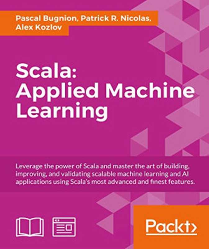 Scala:Applied Machine Learning(Pascal Bugnion, Patrick R. Nicolas, Alex Kozlov)(Packt Publishing 2017)