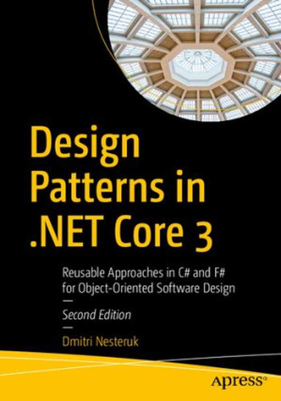 Design Patterns in .NET Core 3: Reusable Approaches in C# and F# for Object-Oriented Software Design(Dmitri Nesteruk)(Apress 2020)