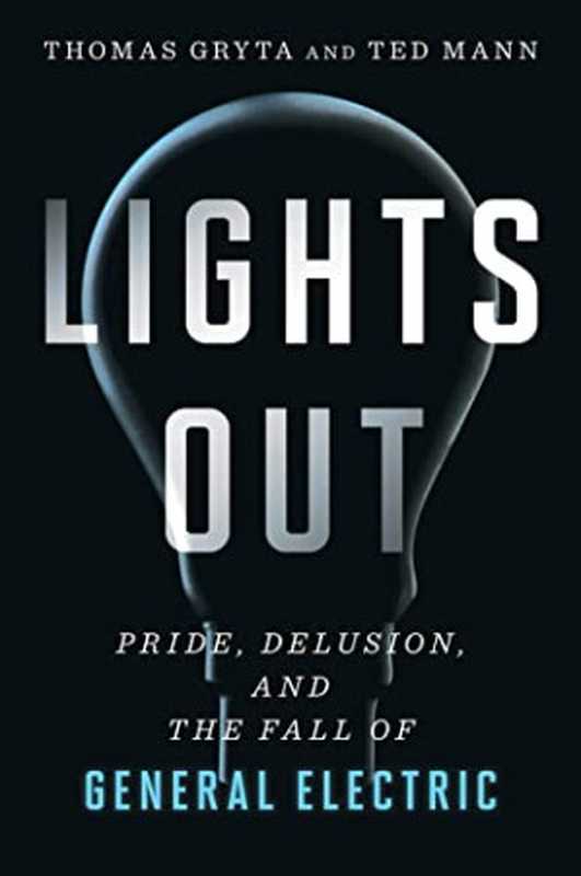 Lights Out - Pride  Delusion and the Fall of General Electric（Thomas Gryta   Ted Mann）（Houghton Mifflin Harcourt 2020）