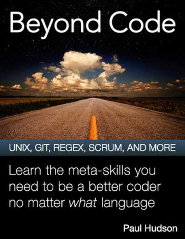 Beyond Code UNIX， GIT， REGEX， SCRUM， AND MORE. Learn the meta-skills you need to be a better coder no matter what language（Paul Hudson）（2019）