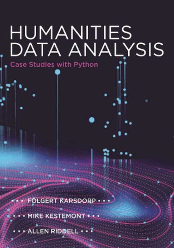 Humanities Data Analysis: Case Studies with Python(Karsdorp, Folgert)(Princeton University Press 2021)