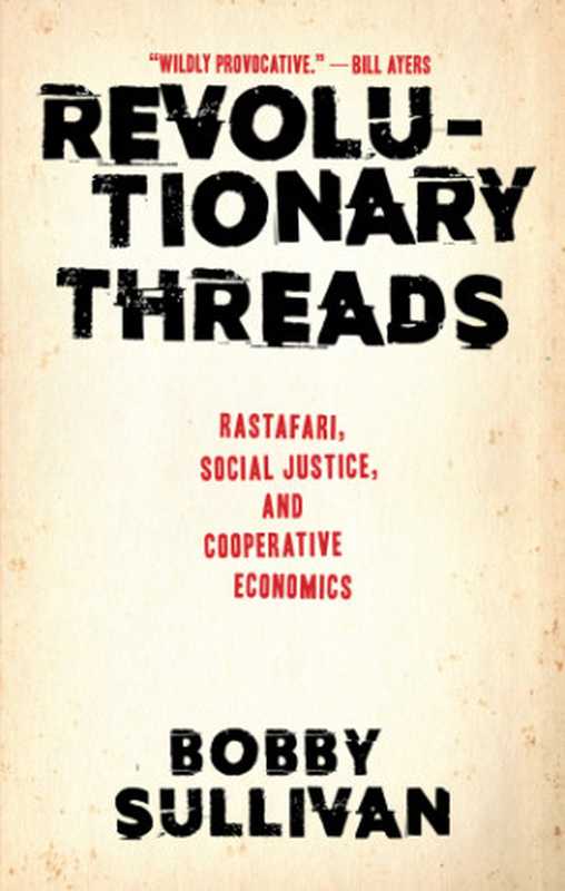 Revolutionary threads: Rastafari, social justice, and cooperative economics(Emperor of Ethiopia Haile Selassie I;Sullivan, Bobby)(Perseus Books, LLC;Akashic Books 2018)