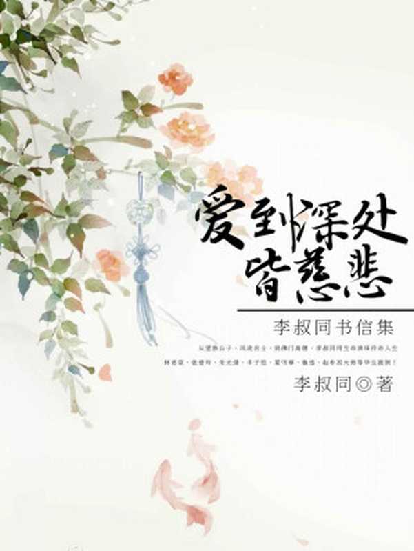 爱到深处皆慈悲:李叔同书信集(从望族公子、风流名士,到佛门高僧,李叔同用生命演绎传奇人生!林语堂、张爱玲、朱光潜、丰子恺、夏丏尊、鲁迅、赵朴初大师等毕生推崇!) (民国最美的情书)(李叔同)