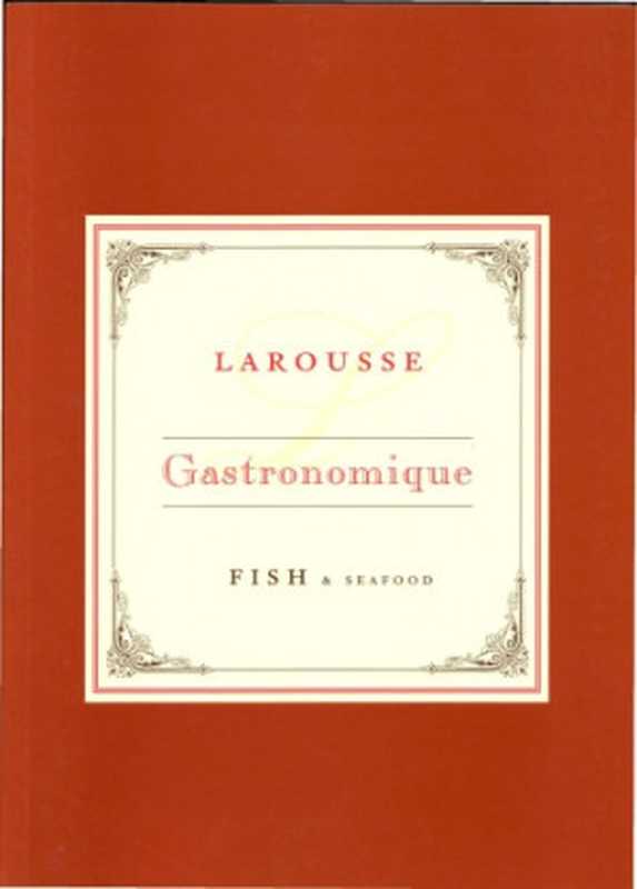 Larousse Gastronomique: Fish & seafood(Joel R)(Larousse 2006)