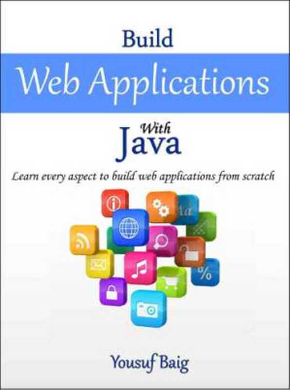 Build Web Applications with Java: Learn every aspect to build web applications from scratch(Yousuf Baig)(toepub 2015)