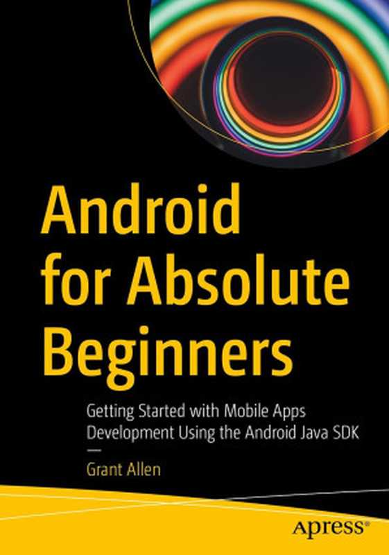 Android for Absolute Beginners： Getting Started with Mobile Apps Development Using the Android Java SDK（Grant Allen）（Apress 2021）