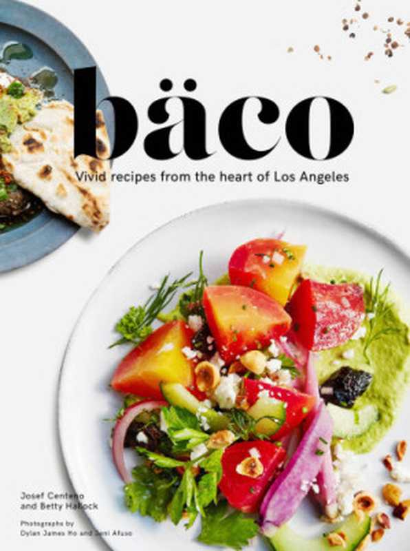 Baco: vivid recipes from the heart of Los Angeles(Josef Centeno, Betty Hallock)(Chronicle Books LLC 2017)