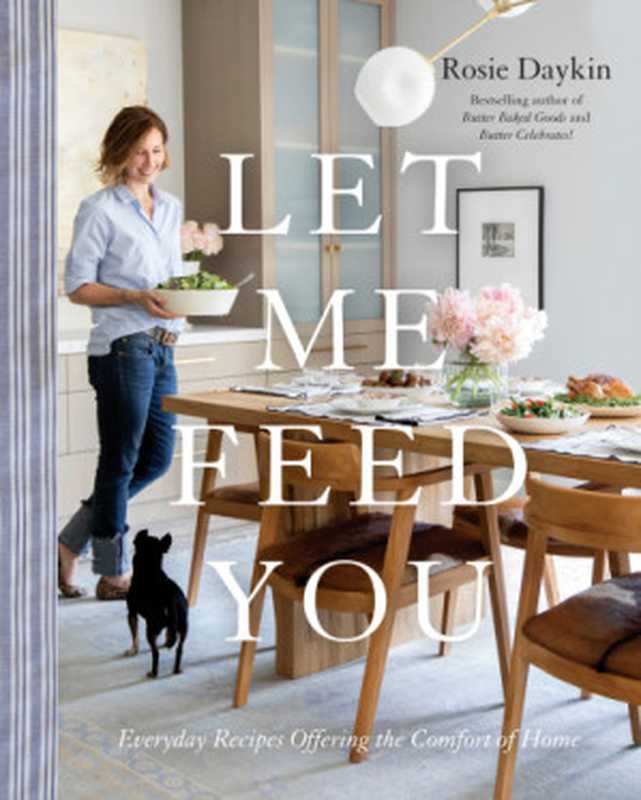 Let Me Feed You: Everyday Recipes Offering the Comfort of Home: A Cookbook(Rosie Daykin)(Appetite by Random House 2019)