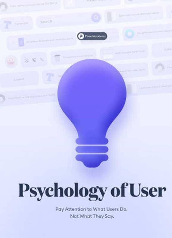 Psychology of User - Pay Attention to What Users Do, Not What They Say(Pixsel Academy)(Pixsel Academy 2021)