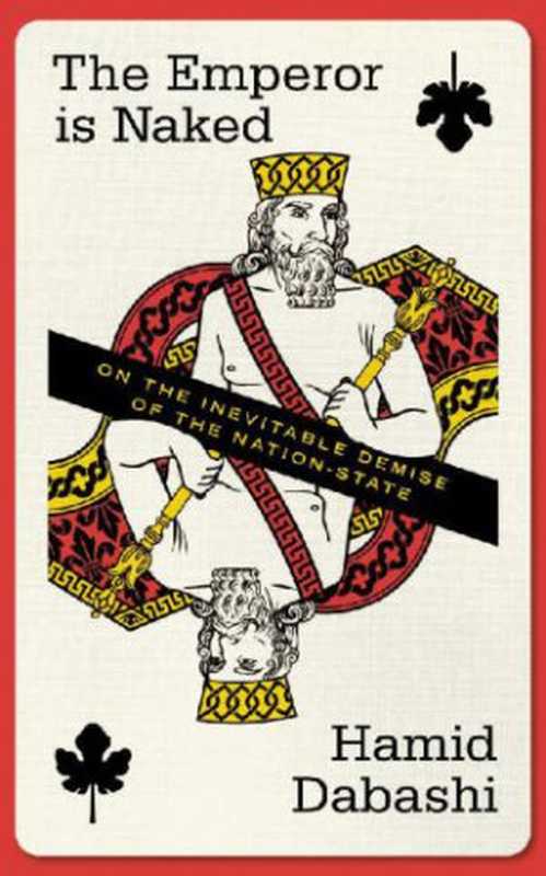 Emperor Is Naked: On the Inevitable Demise of the Nation State(Hamid Dabashi)(Zed books 2020)