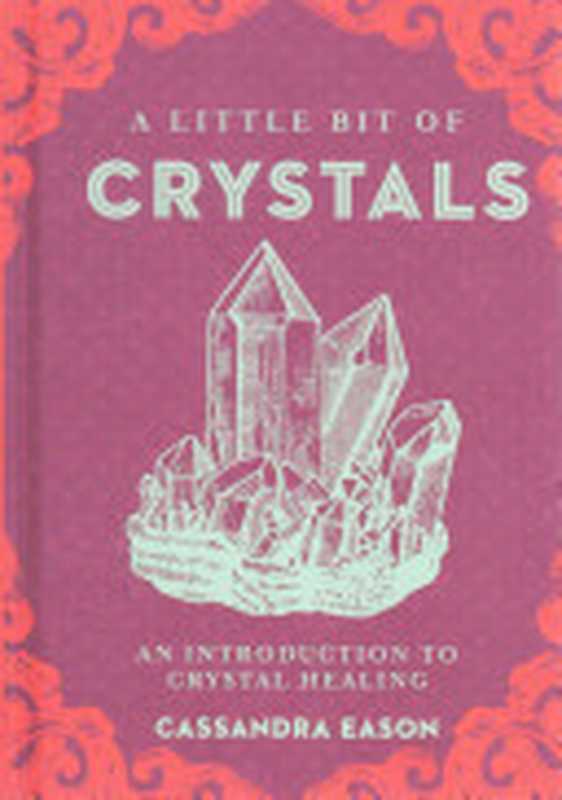 A Little Bit of Crystals: An Introduction to Crystal Healing (Little Bit Series)(Eason, Cassandra)(Sterling Ethos 2021)