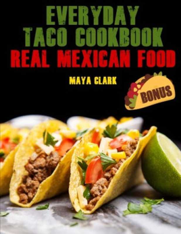 Everyday Taco Cookbook. Real Mexican Food（Maya Clark）（CreateSpace Independent Publishing Platform 2018）