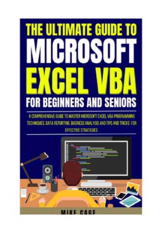 The Ultimate Guide To Microsoft Excel Vba For Beginners And Seniors(Mike Cage)(2023)
