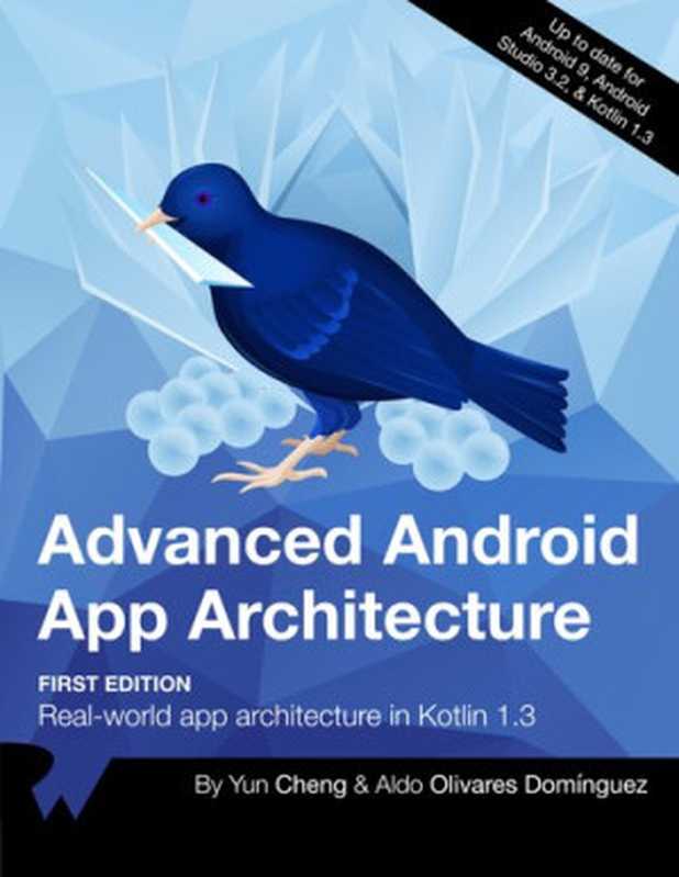 Advanced Android App Architecture (first Edition)： Real-world App Architecture In Kotlin 1.3（Raywenderlich Tutorial Team， Yun Cheng， Aldo Olivares Domínguez）（Razeware Llc 2019）