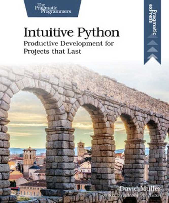 Intuitive Python: Productive Development for Projects that Last(David Muller)(Pragmatic Bookshelf 2021)