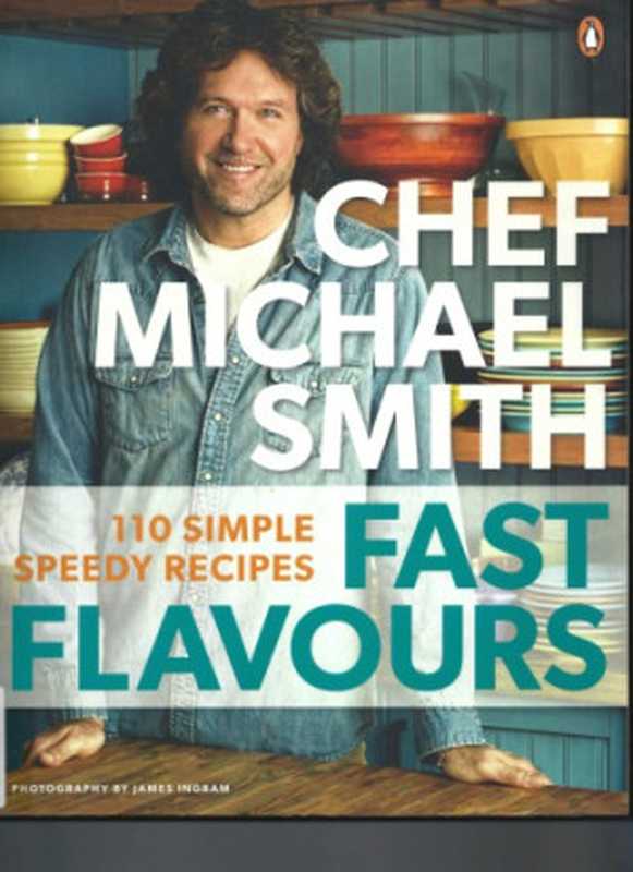 Fast Flavours ： 110 Simple Speedy Recipes（Michael Smith）（Penguin 2012）
