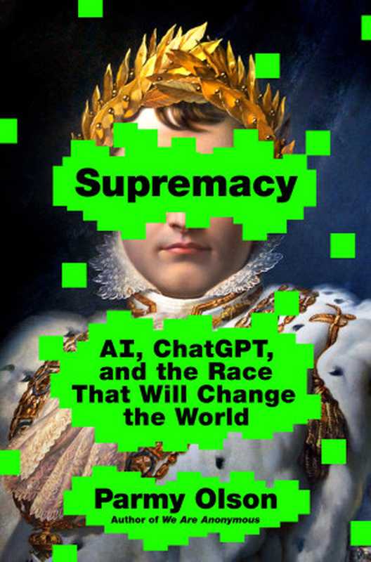 Supremacy AI ChatGPT and the Race That Will Change the World(Parmy Olson)(St. Martin