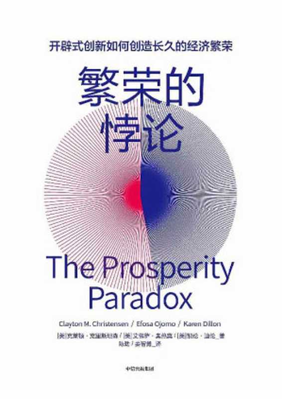 繁荣的悖论（“颠覆式创新”之父克莱顿·克里斯坦森重磅新作！聚焦新型创新模式“开辟式创新” 通过开辟式创新发现未消费市场、实现增长 创造长久的经济繁荣 ）（克莱顿·克里斯坦森）（中信出版集团 2020）