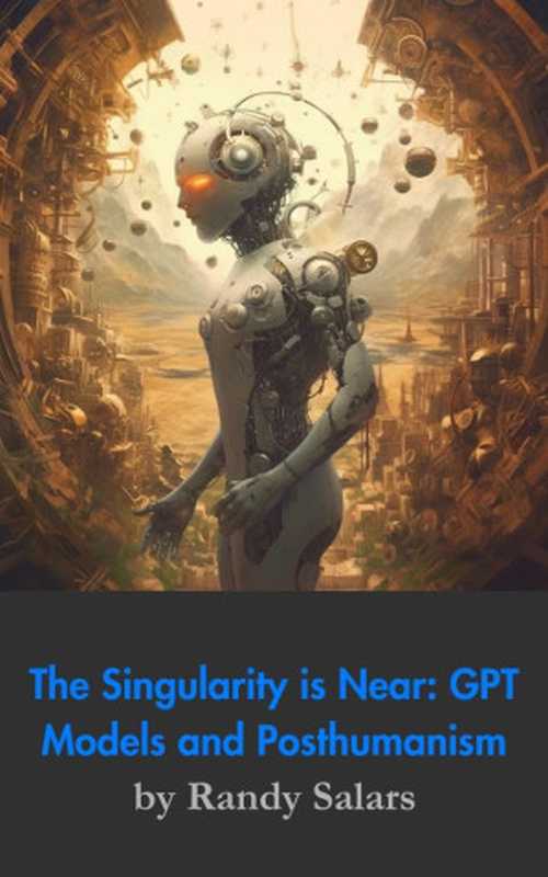 Beyond the Code: GPT Models, The Singularity, and Posthumanism (Through the AI Lens: The Futurism(Randy Salars)(2023)