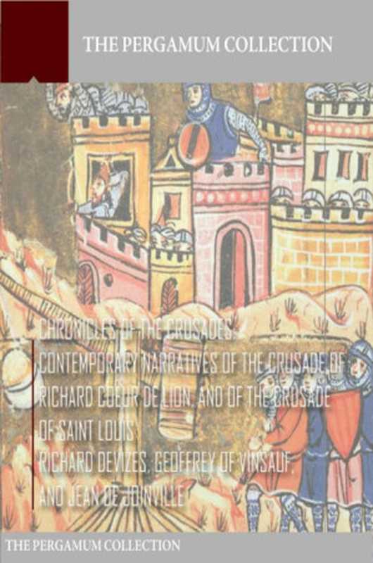 Chronicles of the Crusades: Contemporary Narratives of the Crusade of Richard Coeur De Lion, and of the Crusade of Saint Louis(Richard Of Devizes, Geoffrey Of Vinsauf, Jean de Joinville)(CreateSpace Independent Publishing Platform 2014)