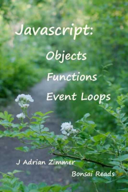 Javascript： Objects， Functions and Event Loops（J Adrian Zimmer [Zimmer， J Adrian]）（Bonsai Reads 2017）