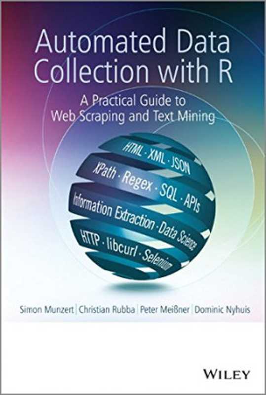 Automated Data Collection with R: A Practical Guide to Web Scraping and Text Mining(Simon Munzert, Christian Rubba, Peter Meißner, Dominic Nyhuis)(Wiley 2015)