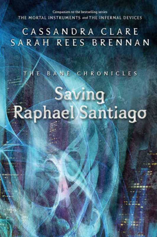 Saving Raphael Santiago - [Bane Chronicles 06]（Cassandra Clare & Sarah Rees Brennan [Clare， Cassandra & Brennan， Sarah Rees]）（Margaret K. McElderry Books 2013）
