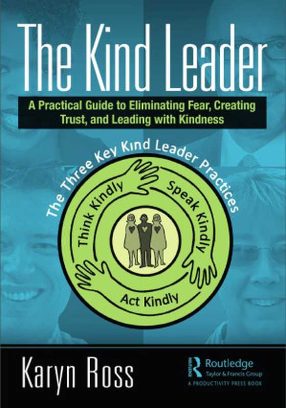 The Kind Leader: A Practical Guide to Eliminating Fear, Creating Trust, and Leading with Kindness(Ross, Karyn)(Productivity Press 2021)