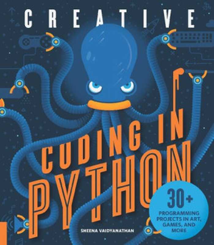 Creative Coding in Python: 30+ Programming Projects in Art, Games, and More(Sheena Vaidyanathan)(Quarry Books 2018)