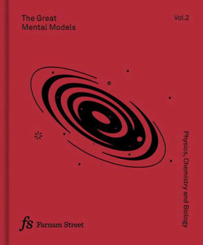 The Great Mental Models Volume 2 Physics Chemistry and Biology(Shane Parrish; Rhiannon Beaubien)(Latticework Publishing Inc. 2019)