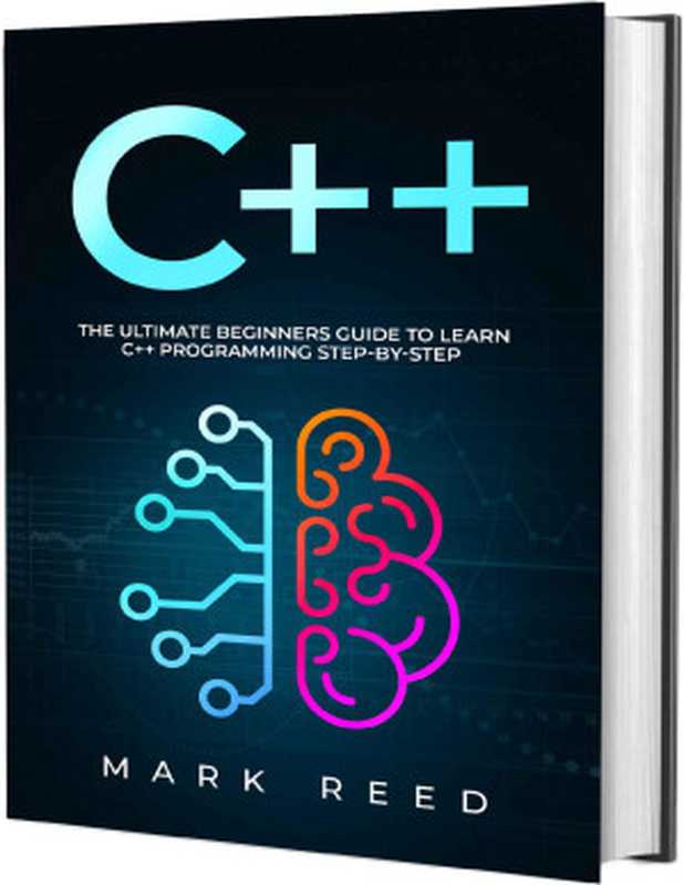 C++： The Ultimate Beginners Guide to Learn C++ Programming Step-by-Step（Reed， Mark [Reed， Mark]）（2021）