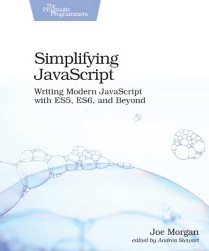 Simplifying JavaScript: writing modern JavaScript with ES5, ES6, and beyond(Morgan, Joe;Stewart, Andrea)(The Pragmatic Bookshelf 2018)